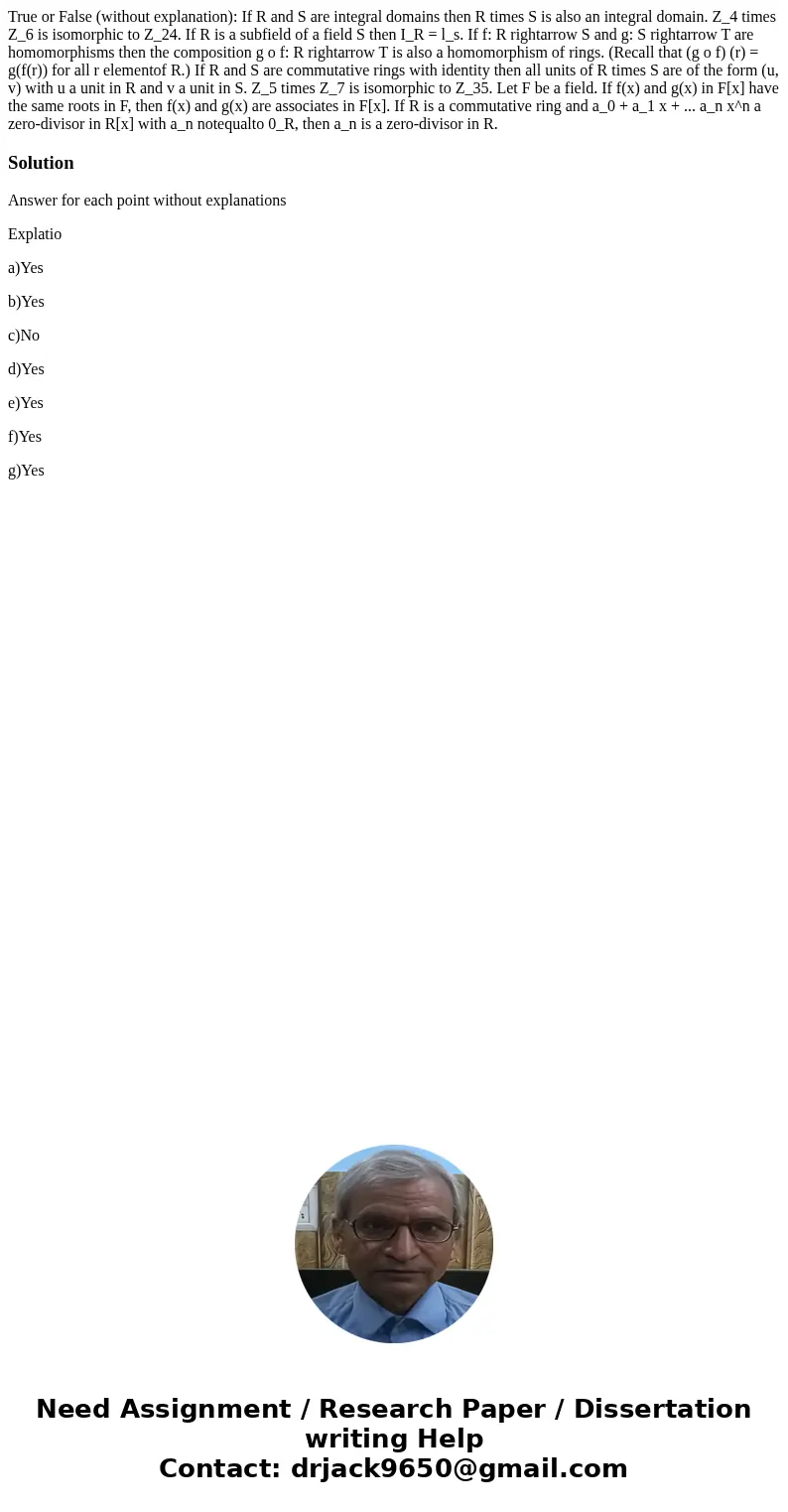True or False (without explanation): If R and S are integral domains then R times S is also an integral domain. Z_4 times Z_6 is isomorphic to Z_24. If R is a   True or False (without explanation): If R and S are integral domains then R times S is also an integral domain. Z_4 times Z_6 is isomorphic to Z_24. If R is a