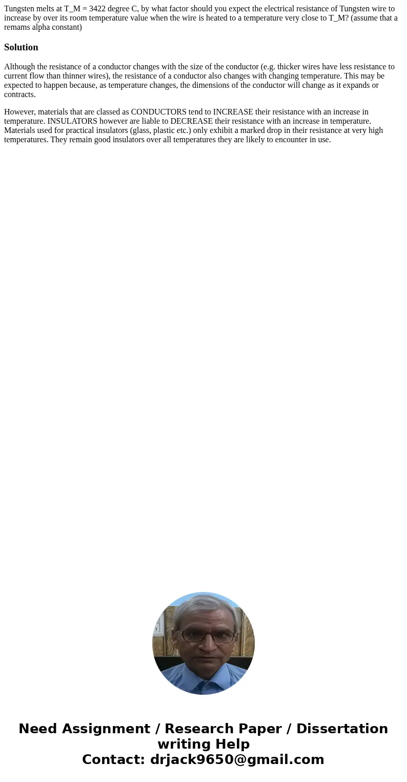  Tungsten melts at T_M = 3422 degree C, by what factor should you expect the electrical resistance of Tungsten wire to increase by over its room temperature val