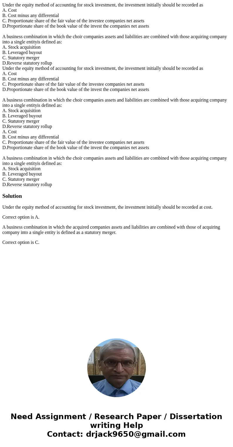 Under the equity method of accounting for stock investment, the investment initially should be recorded as A. Cost B. Cost minus any differential C. Proportion  Under the equity method of accounting for stock investment, the investment initially should be recorded as A. Cost B. Cost minus any differential C. Proportion