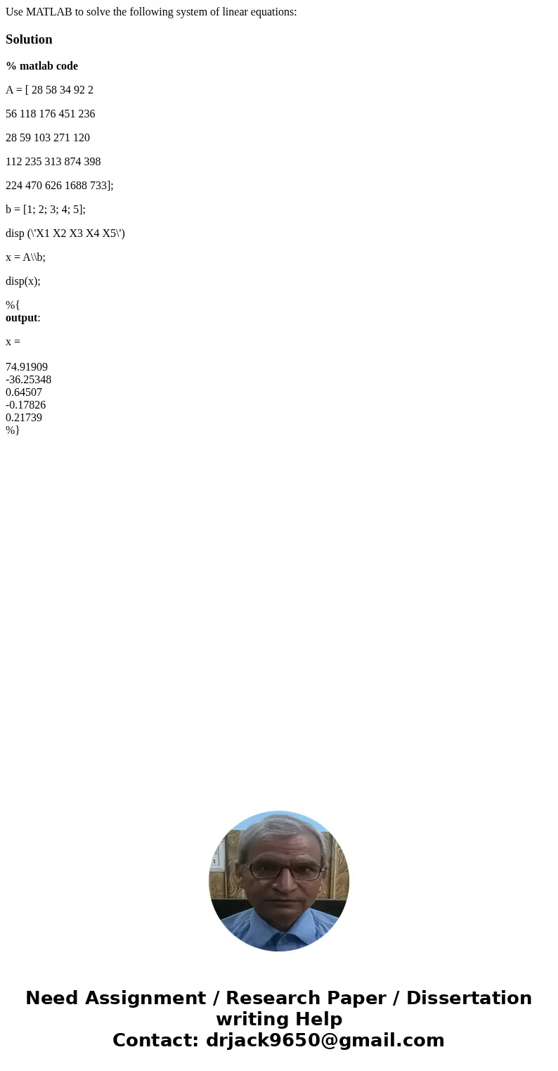 Use MATLAB to solve the following system of linear equations: Solution% matlab code A = [ 28 58 34 92 2 56 118 176 451 236 28 59 103 271 120 112 235 313 874 39  Use MATLAB to solve the following system of linear equations: Solution% matlab code A = [ 28 58 34 92 2 56 118 176 451 236 28 59 103 271 120 112 235 313 874 39