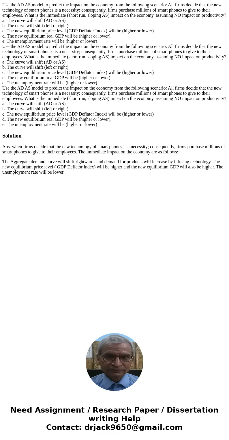 Use the AD AS model to predict the impact on the economy from the following scenario: All firms decide that the new technology of smart phones is a necessity;   Use the AD AS model to predict the impact on the economy from the following scenario: All firms decide that the new technology of smart phones is a necessity;