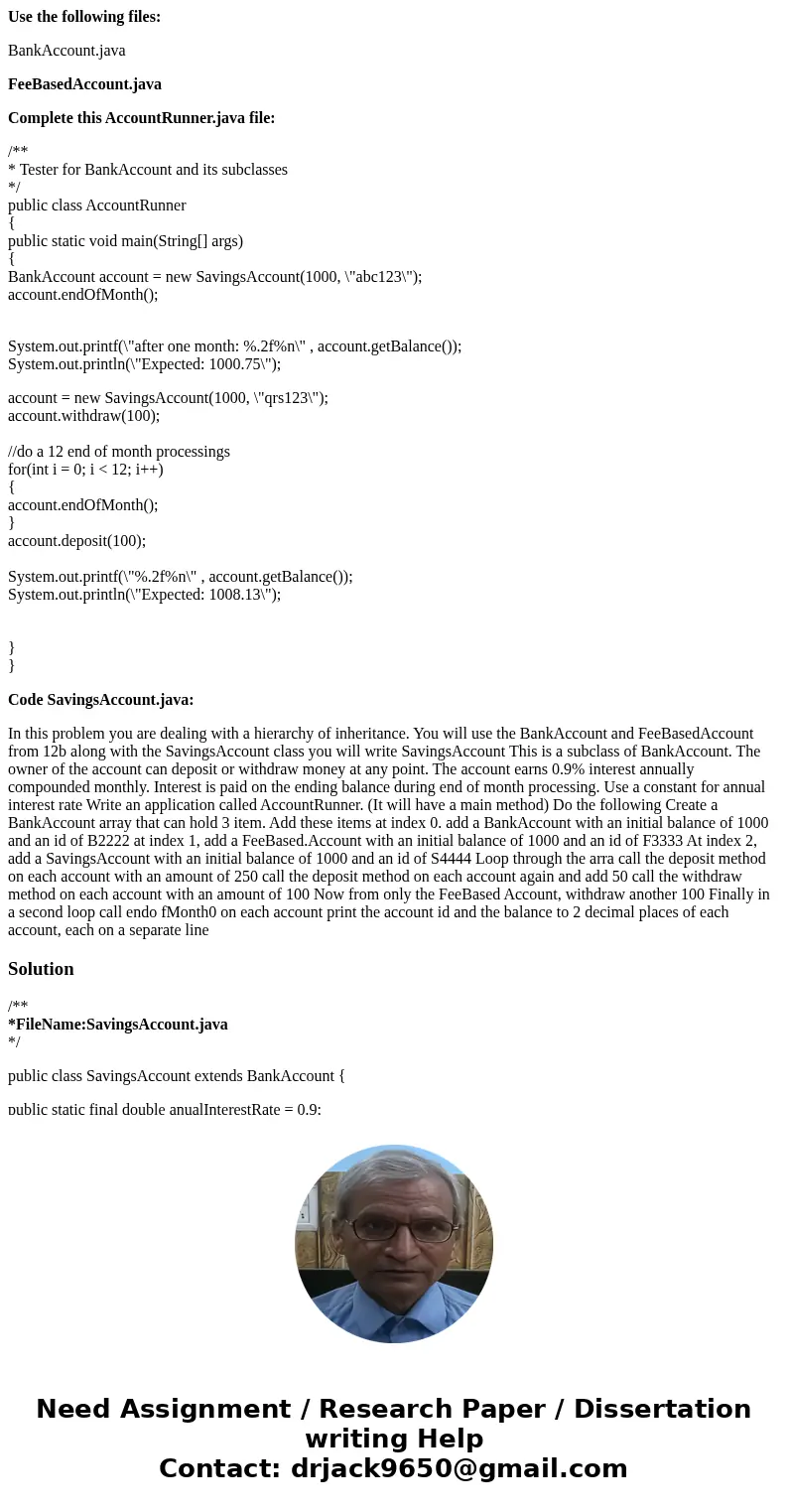 Use the following files: BankAccount.java FeeBasedAccount.java Complete this AccountRunner.java file: /** * Tester for BankAccount and its subclasses */ public  Use the following files: BankAccount.java FeeBasedAccount.java Complete this AccountRunner.java file: /** * Tester for BankAccount and its subclasses */ public