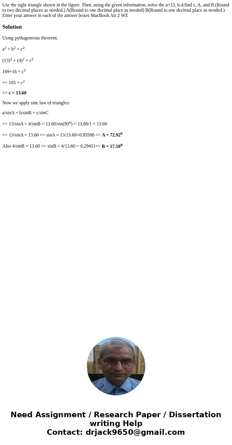 Use the right triangle shown in the figure. Then, using the given information, solve the a=13. b.4;find c, A, and B (Round to two decimal places as needed.) A(  Use the right triangle shown in the figure. Then, using the given information, solve the a=13. b.4;find c, A, and B (Round to two decimal places as needed.) A(