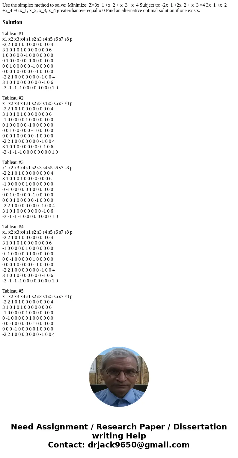 Use the simplex method to solve: Minimize: Z=3x_1 +x_2 + x_3 +x_4 Subject to: -2x_1 +2x_2 + x_3 =4 3x_1 +x_2 +x_4 =6 x_1, x_2, x_3, x_4 greaterthanoverequalto   Use the simplex method to solve: Minimize: Z=3x_1 +x_2 + x_3 +x_4 Subject to: -2x_1 +2x_2 + x_3 =4 3x_1 +x_2 +x_4 =6 x_1, x_2, x_3, x_4 greaterthanoverequalto