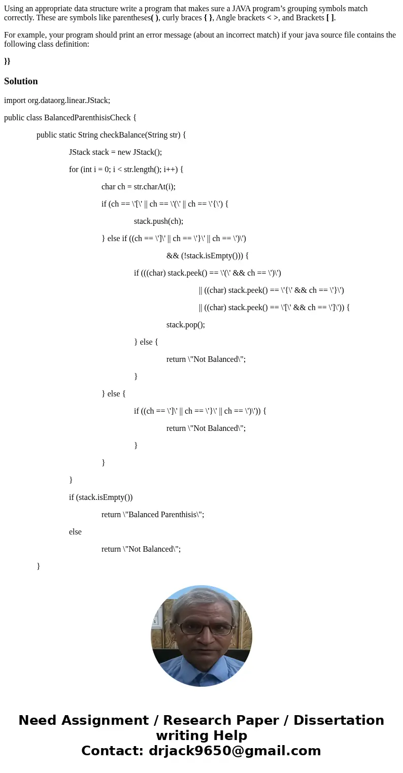 Using an appropriate data structure write a program that makes sure a JAVA program’s grouping symbols match correctly. These are symbols like parentheses( ), cu Using an appropriate data structure write a program that makes sure a JAVA program’s grouping symbols match correctly. These are symbols like parentheses( ), cu