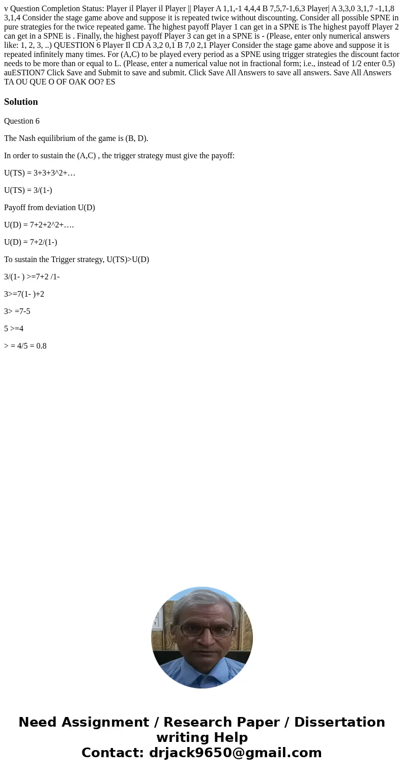 v Question Completion Status: Player il Player il Player || Player A 1,1,-1 4,4,4 B 7,5,7-1,6,3 Player| A 3,3,0 3,1,7 -1,1,8 3,1,4 Consider the stage game abov  v Question Completion Status: Player il Player il Player || Player A 1,1,-1 4,4,4 B 7,5,7-1,6,3 Player| A 3,3,0 3,1,7 -1,1,8 3,1,4 Consider the stage game abov