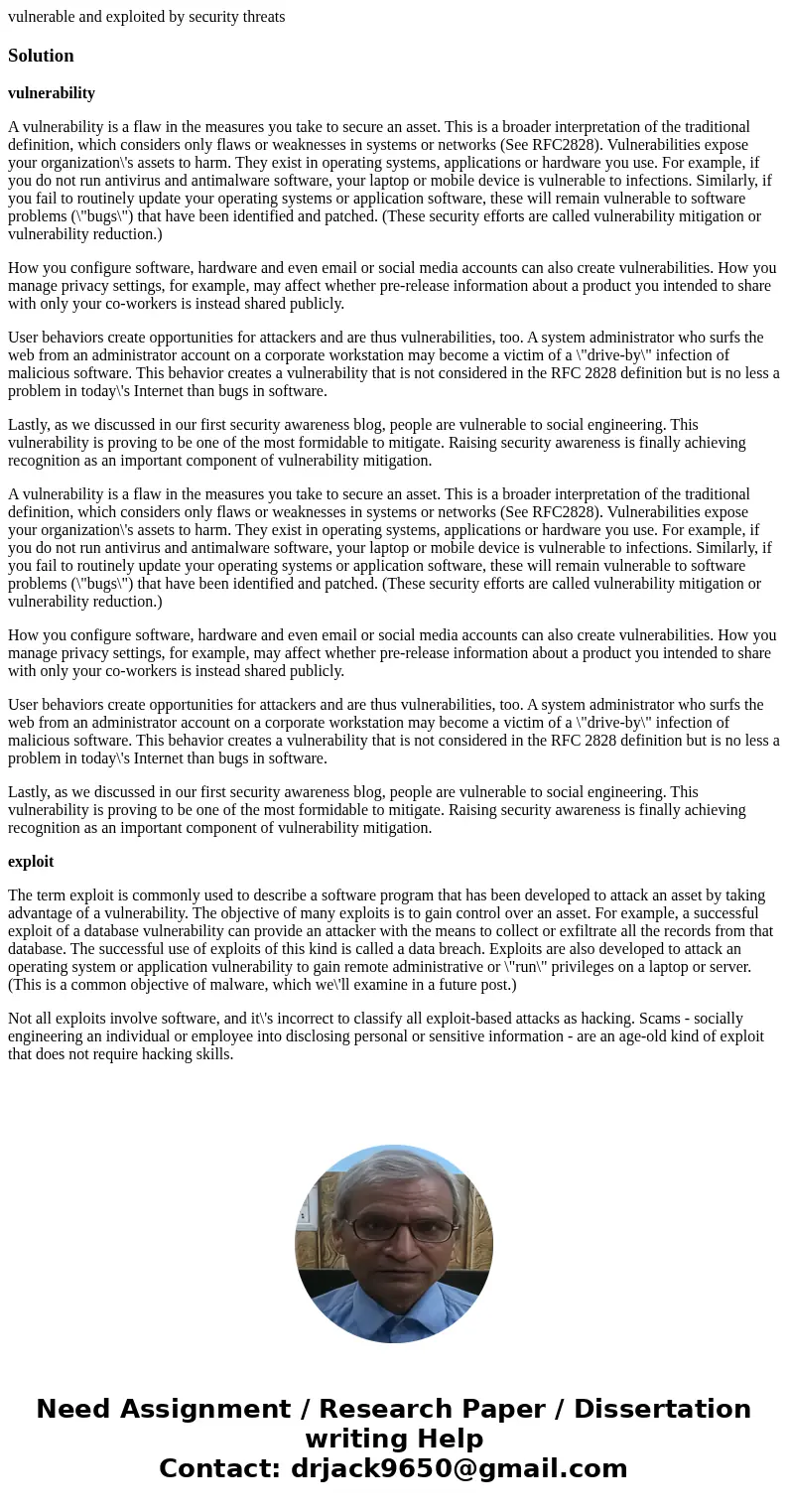 vulnerable and exploited by security threatsSolutionvulnerability A vulnerability is a flaw in the measures you take to secure an asset. This is a broader inter