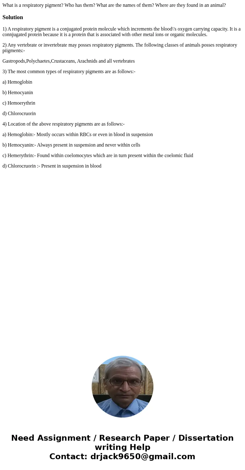 What is a respiratory pigment? Who has them? What are the names of them? Where are they found in an animal?Solution1) A respiratory pigment is a conjugated prot What is a respiratory pigment? Who has them? What are the names of them? Where are they found in an animal?Solution1) A respiratory pigment is a conjugated prot