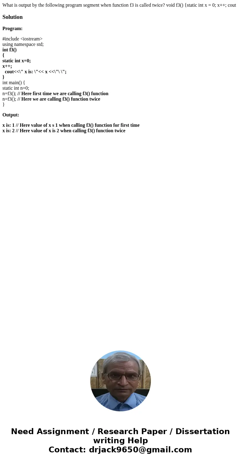  What is output by the following program segment when function f3 is called twice? void f3() {static int x = 0; x++; cout SolutionProgram: #include <iostream