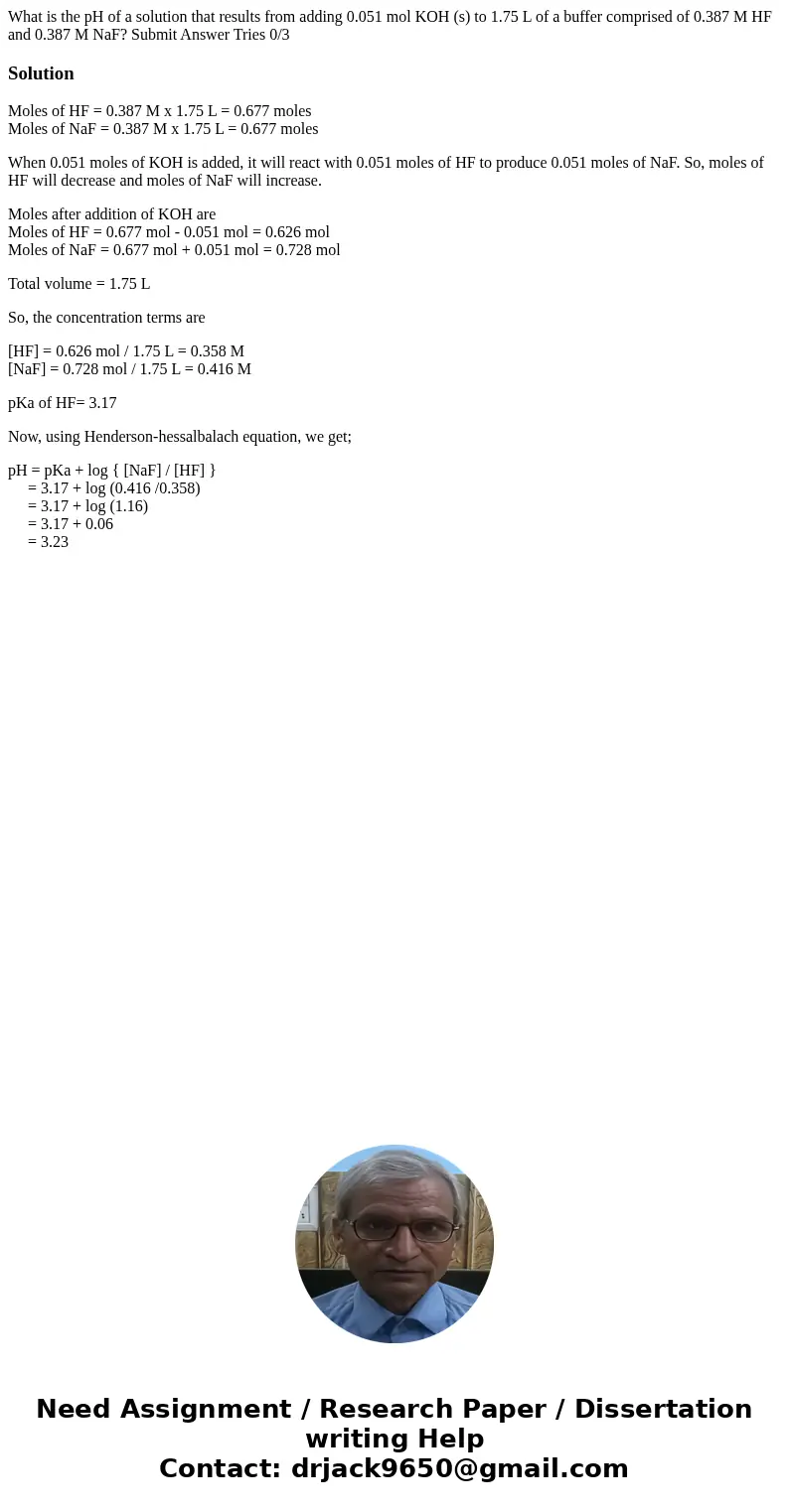 What is the pH of a solution that results from adding 0.051 mol KOH (s) to 1.75 L of a buffer comprised of 0.387 M HF and 0.387 M NaF? Submit Answer Tries 0/3   What is the pH of a solution that results from adding 0.051 mol KOH (s) to 1.75 L of a buffer comprised of 0.387 M HF and 0.387 M NaF? Submit Answer Tries 0/3