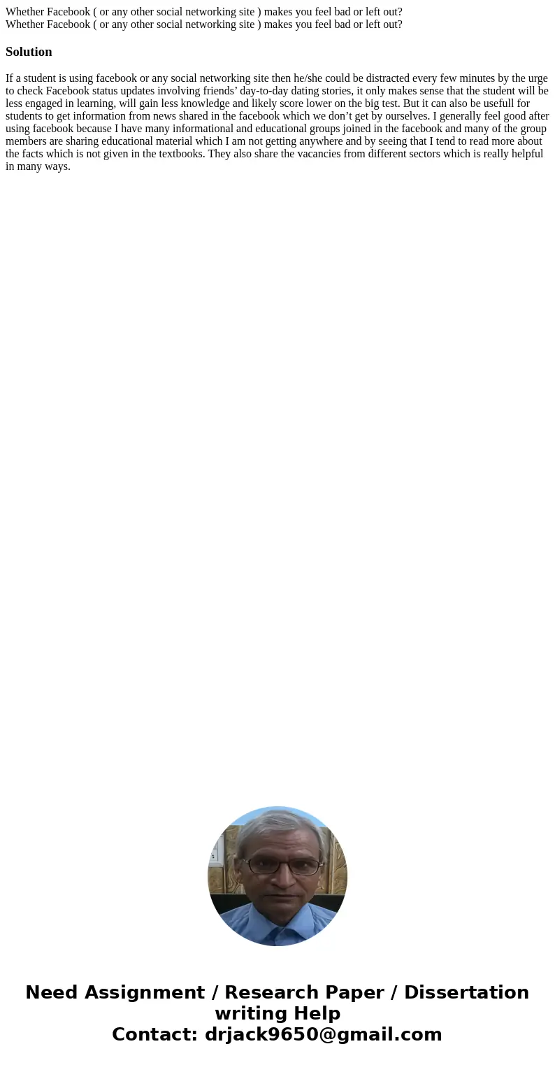 Whether Facebook ( or any other social networking site ) makes you feel bad or left out? Whether Facebook ( or any other social networking site ) makes you fee  Whether Facebook ( or any other social networking site ) makes you feel bad or left out? Whether Facebook ( or any other social networking site ) makes you fee