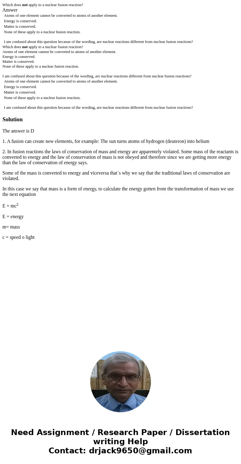 Which does not apply to a nuclear fusion reaction? Answer Atoms of one element cannot be converted to atoms of another element. Energy is conserved. Matter is c Which does not apply to a nuclear fusion reaction? Answer Atoms of one element cannot be converted to atoms of another element. Energy is conserved. Matter is c