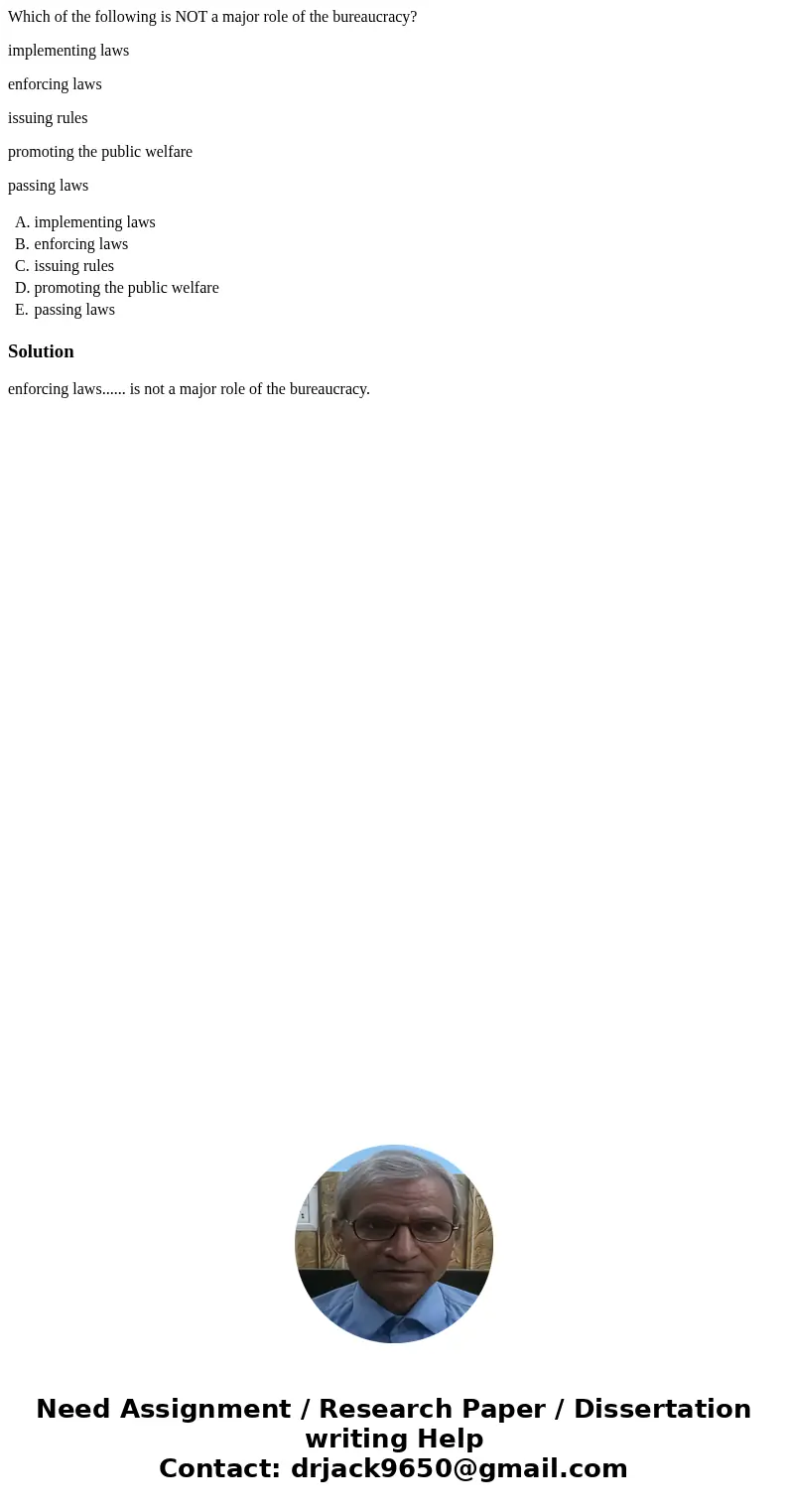 Which of the following is NOT a major role of the bureaucracy? implementing laws enforcing laws issuing rules promoting the public welfare passing laws A. imple Which of the following is NOT a major role of the bureaucracy? implementing laws enforcing laws issuing rules promoting the public welfare passing laws A. imple