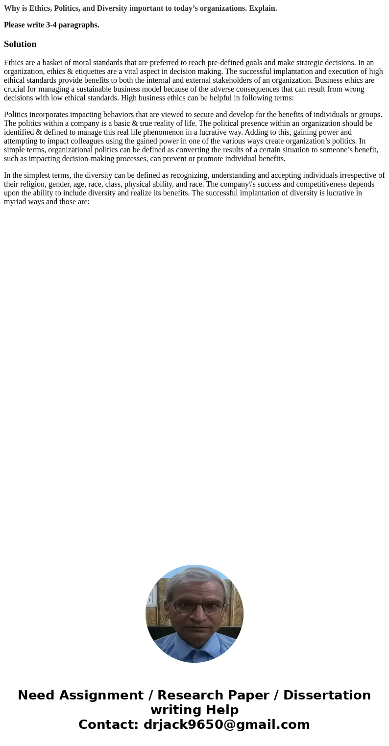 Why is Ethics, Politics, and Diversity important to today’s organizations. Explain. Please write 3-4 paragraphs.SolutionEthics are a basket of moral standards   Why is Ethics, Politics, and Diversity important to today’s organizations. Explain. Please write 3-4 paragraphs.SolutionEthics are a basket of moral standards