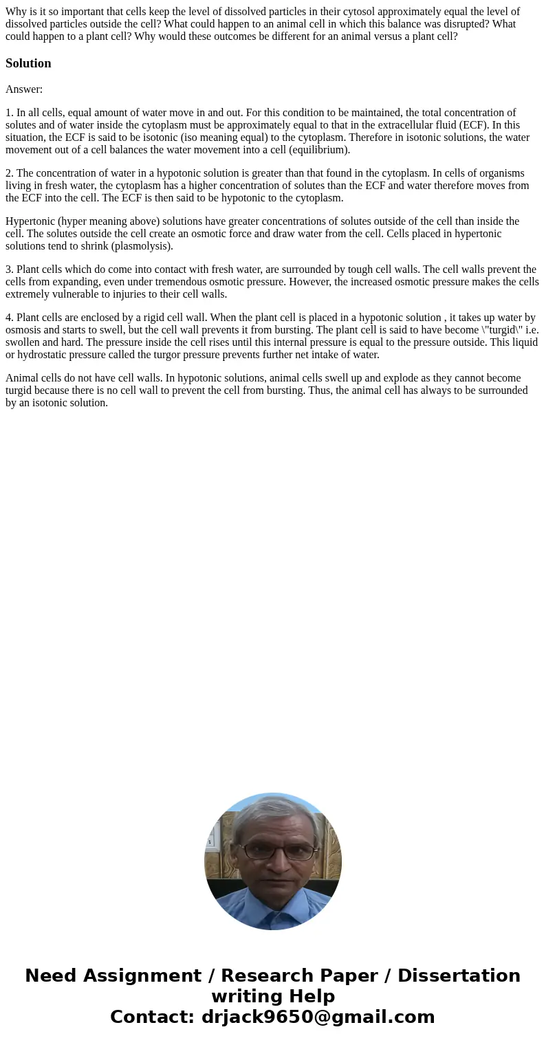 Why is it so important that cells keep the level of dissolved particles in their cytosol approximately equal the level of dissolved particles outside the cell?  Why is it so important that cells keep the level of dissolved particles in their cytosol approximately equal the level of dissolved particles outside the cell?