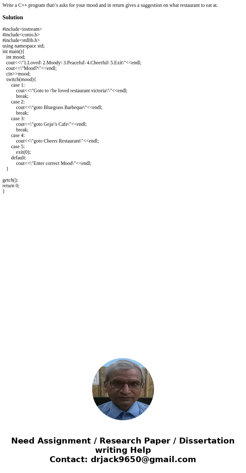 Write a C++ program that\'s asks for your mood and in return gives a suggestion on what restaurant to eat at.Solution#include<iostream> #include<conio. Write a C++ program that\'s asks for your mood and in return gives a suggestion on what restaurant to eat at.Solution#include<iostream> #include<conio.