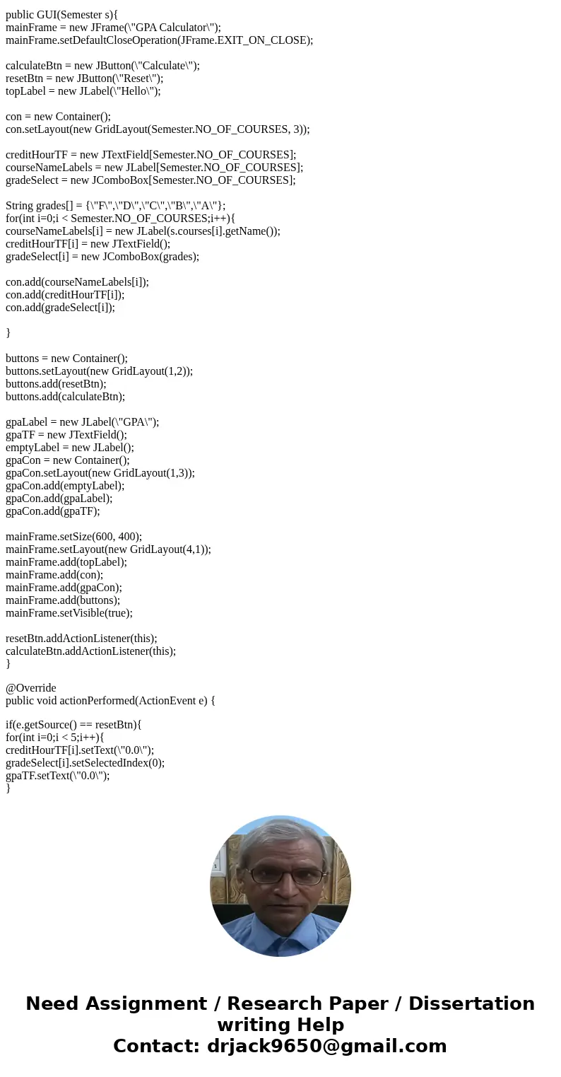 Write a Java GUI program that will serve as a GPA calculator (using the 4.0 scale and only A, B, C, D, or F letter grades) that can accept one semester of five 