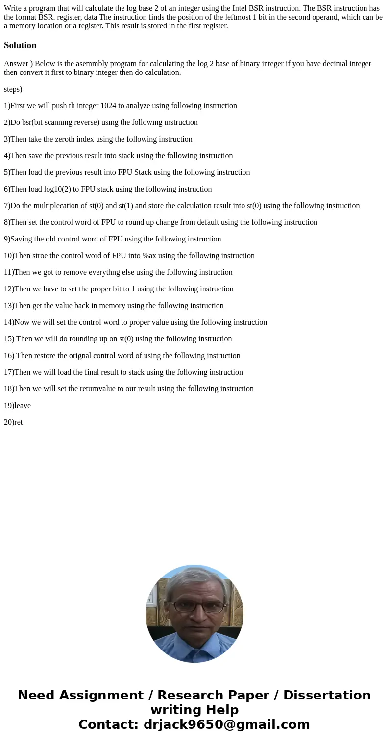 Write a program that will calculate the log base 2 of an integer using the Intel BSR instruction. The BSR instruction has the format BSR. register, data The in  Write a program that will calculate the log base 2 of an integer using the Intel BSR instruction. The BSR instruction has the format BSR. register, data The in