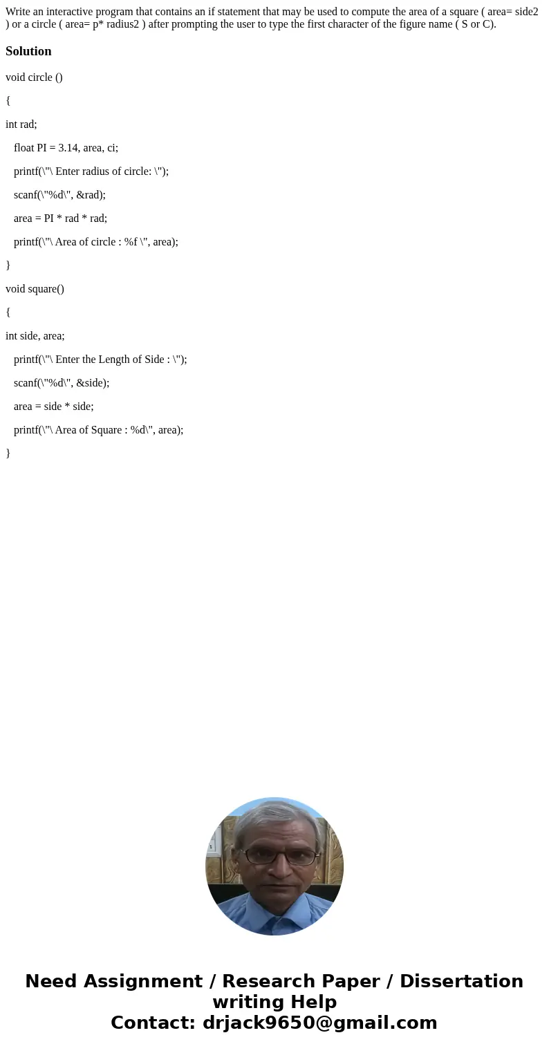 Write an interactive program that contains an if statement that may be used to compute the area of a square ( area= side2 ) or a circle ( area= p* radius2 ) aft Write an interactive program that contains an if statement that may be used to compute the area of a square ( area= side2 ) or a circle ( area= p* radius2 ) aft