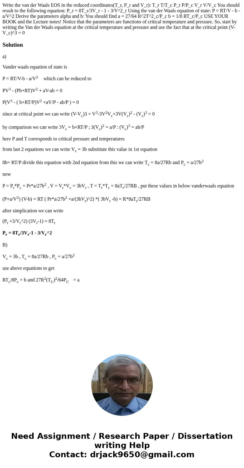 Write the van der Waals EOS in the reduced coordinates(T_r, P_r and V_r): T_r T/T_c P_r P/P_c V_r V/V_c You should result to the following equation: P_r = 8T_r  Write the van der Waals EOS in the reduced coordinates(T_r, P_r and V_r): T_r T/T_c P_r P/P_c V_r V/V_c You should result to the following equation: P_r = 8T_r