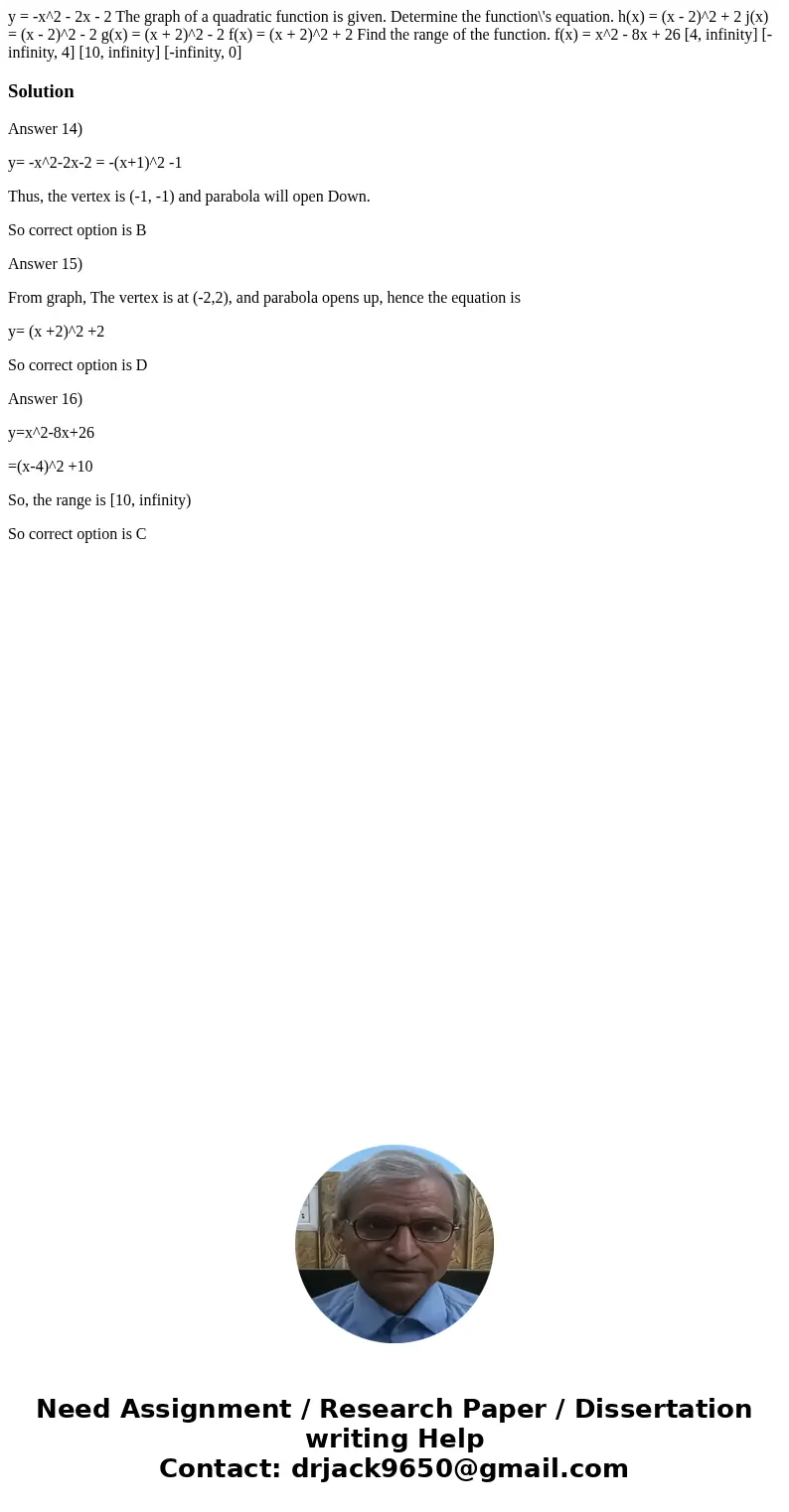 y = -x^2 - 2x - 2 The graph of a quadratic function is given. Determine the function\'s equation. h(x) = (x - 2)^2 + 2 j(x) = (x - 2)^2 - 2 g(x) = (x + 2)^2 - 
