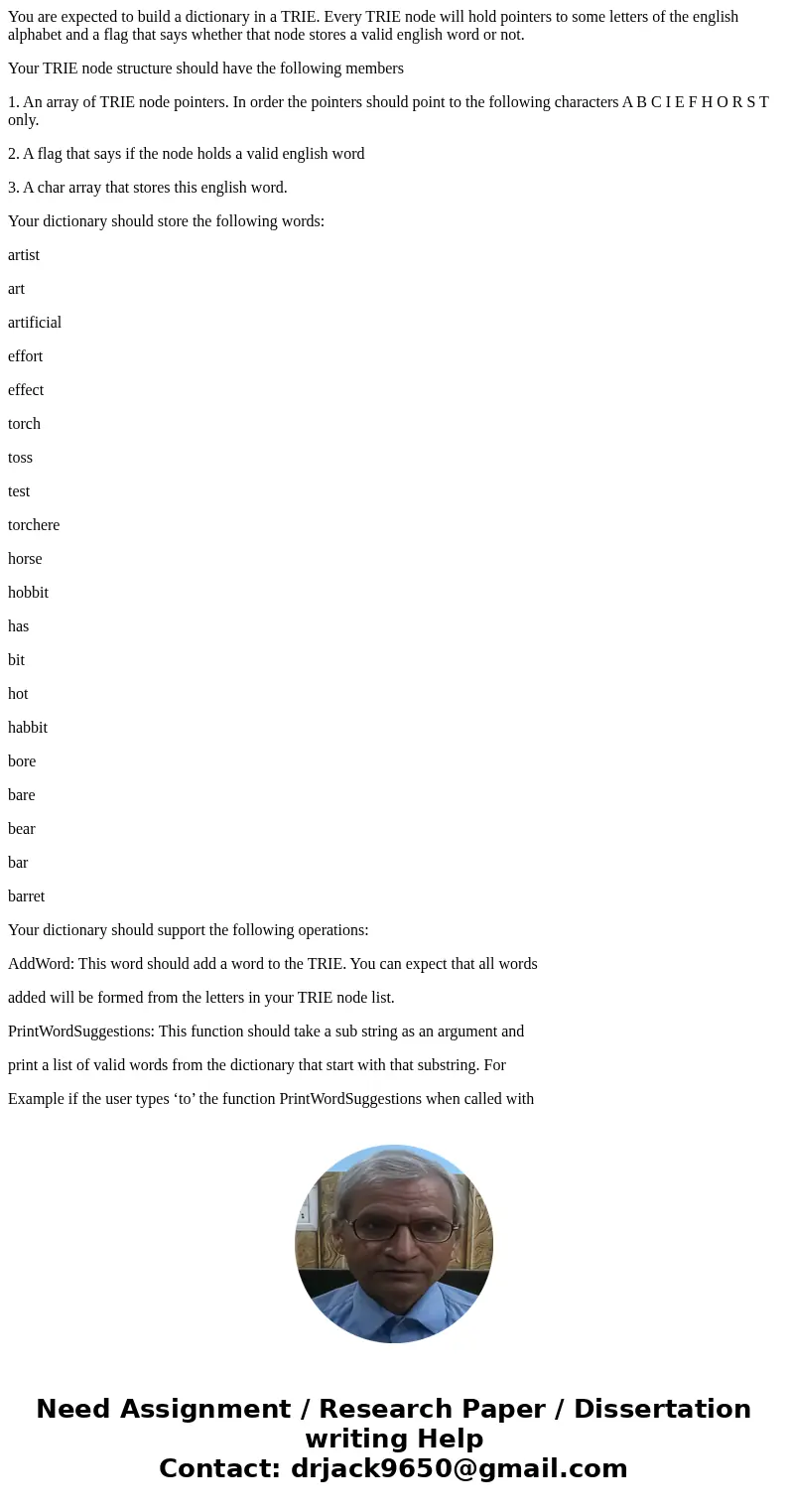 You are expected to build a dictionary in a TRIE. Every TRIE node will hold pointers to some letters of the english alphabet and a flag that says whether that n You are expected to build a dictionary in a TRIE. Every TRIE node will hold pointers to some letters of the english alphabet and a flag that says whether that n