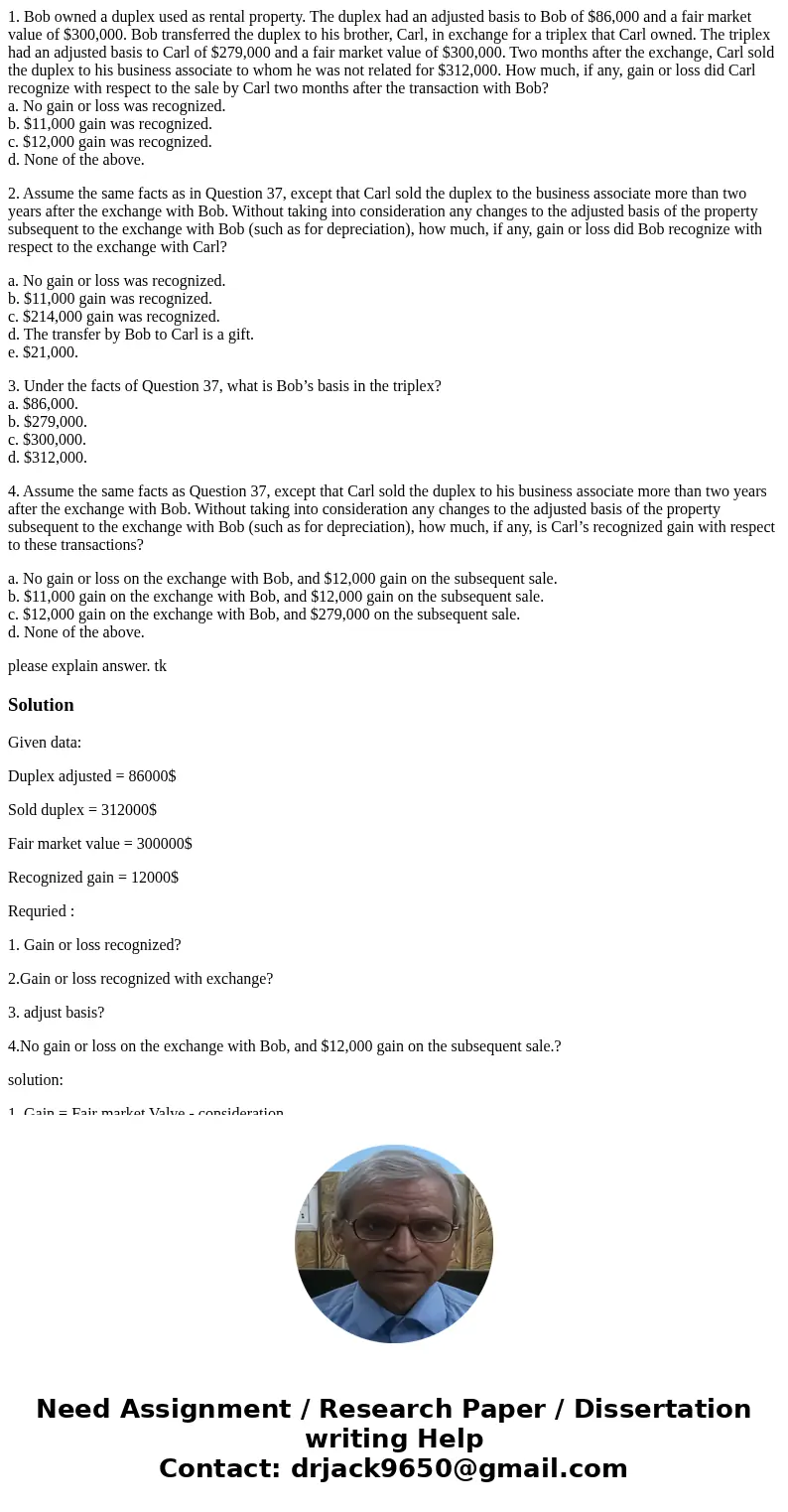 1. Bob owned a duplex used as rental property. The duplex had an adjusted basis to Bob of $86,000 and a fair market value of $300,000. Bob transferred the duple 1. Bob owned a duplex used as rental property. The duplex had an adjusted basis to Bob of $86,000 and a fair market value of $300,000. Bob transferred the duple