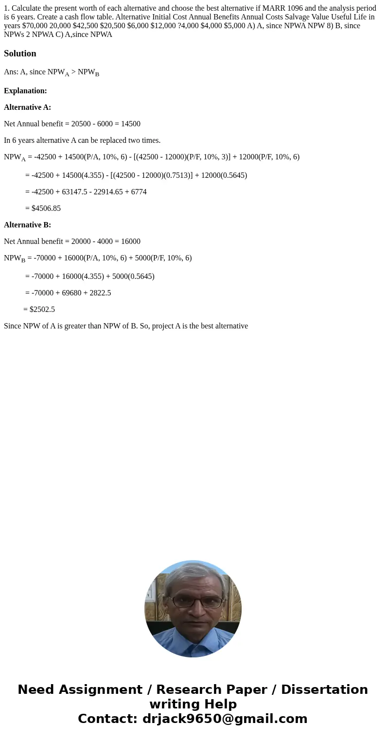  1. Calculate the present worth of each alternative and choose the best alternative if MARR 1096 and the analysis period is 6 years. Create a cash flow table. A