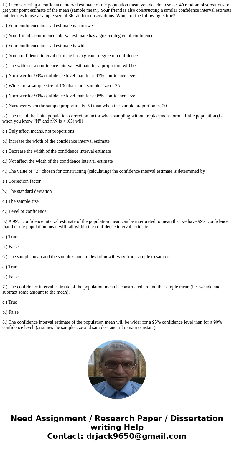 1.) In constructing a confidence interval estimate of the population mean you decide to select 49 random observations to get your point estimate of the mean (sa