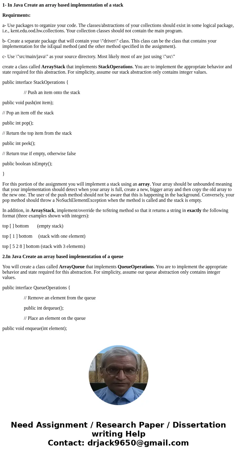 1- In Java Create an array based implementation of a stack Requirments: a- Use packages to organize your code. The classes/abstractions of your collections shou 1- In Java Create an array based implementation of a stack Requirments: a- Use packages to organize your code. The classes/abstractions of your collections shou