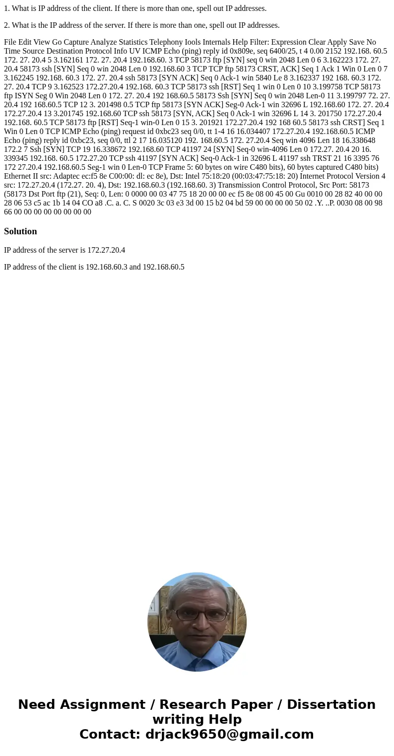 1. What is IP address of the client. If there is more than one, spell out IP addresses. 2. What is the IP address of the server. If there is more than one, spel 1. What is IP address of the client. If there is more than one, spell out IP addresses. 2. What is the IP address of the server. If there is more than one, spel