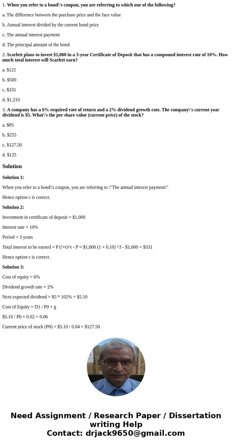 1. When you refer to a bond\'s coupon, you are referring to which one of the following? a. The difference between the purchase price and the face value b. Annua 1. When you refer to a bond\'s coupon, you are referring to which one of the following? a. The difference between the purchase price and the face value b. Annua