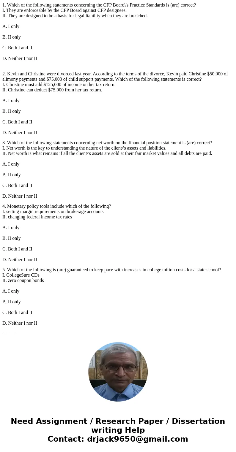 1. Which of the following statements concerning the CFP Board\'s Practice Standards is (are) correct? I. They are enforceable by the CFP Board against CFP desig 1. Which of the following statements concerning the CFP Board\'s Practice Standards is (are) correct? I. They are enforceable by the CFP Board against CFP desig