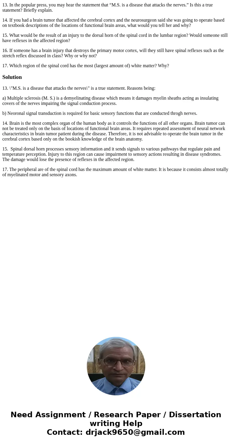 13. In the popular press, you may hear the statement that “M.S. is a disease that attacks the nerves.” Is this a true statement? Briefly explain. 14. If you had 13. In the popular press, you may hear the statement that “M.S. is a disease that attacks the nerves.” Is this a true statement? Briefly explain. 14. If you had
