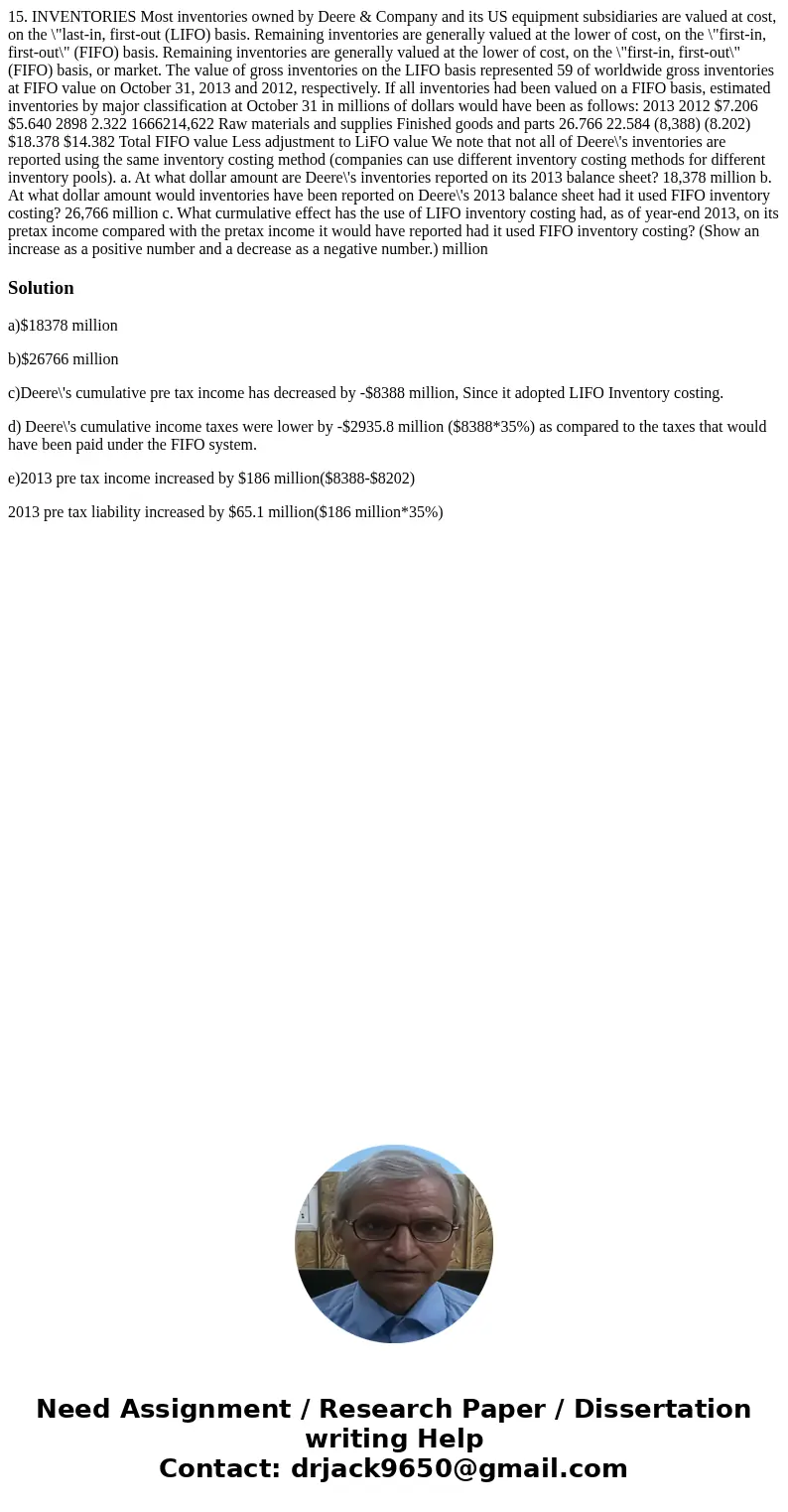 15. INVENTORIES Most inventories owned by Deere & Company and its US equipment subsidiaries are valued at cost, on the \  15. INVENTORIES Most inventories owned by Deere & Company and its US equipment subsidiaries are valued at cost, on the \