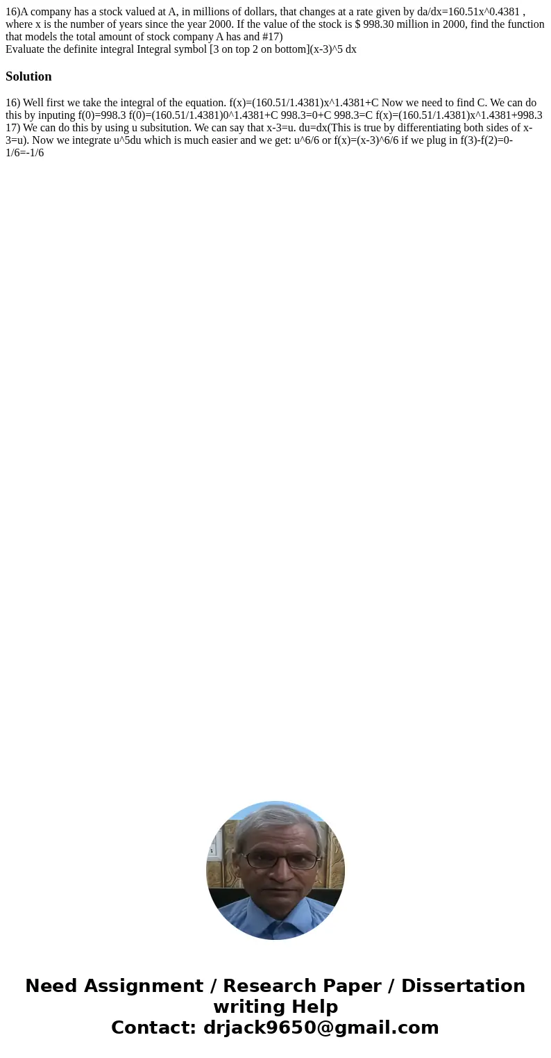 16)A company has a stock valued at A, in millions of dollars, that changes at a rate given by da/dx=160.51x^0.4381 , where x is the number of years since the ye 16)A company has a stock valued at A, in millions of dollars, that changes at a rate given by da/dx=160.51x^0.4381 , where x is the number of years since the ye