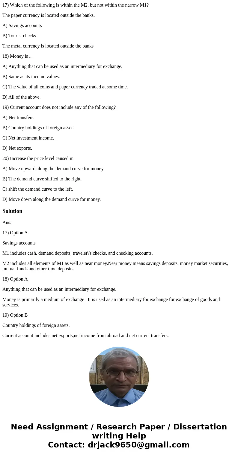 17) Which of the following is within the M2, but not within the narrow M1? The paper currency is located outside the banks. A) Savings accounts B) Tourist check