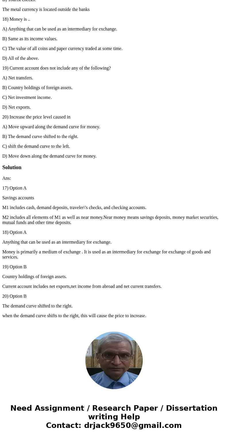 17) Which of the following is within the M2, but not within the narrow M1? The paper currency is located outside the banks. A) Savings accounts B) Tourist check