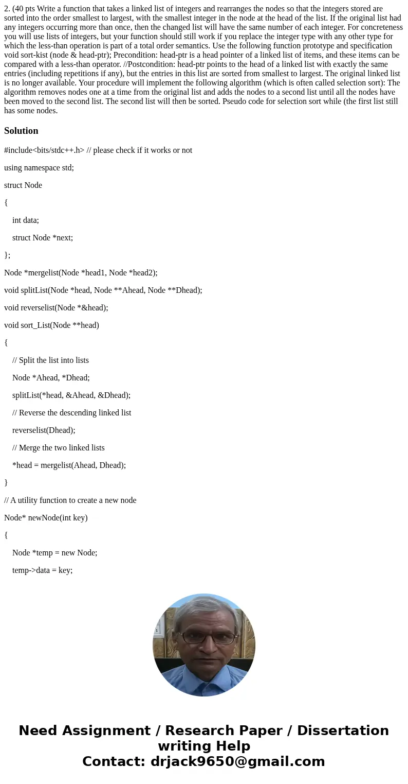 2. (40 pts Write a function that takes a linked list of integers and rearranges the nodes so that the integers stored are sorted into the order smallest to lar  2. (40 pts Write a function that takes a linked list of integers and rearranges the nodes so that the integers stored are sorted into the order smallest to lar