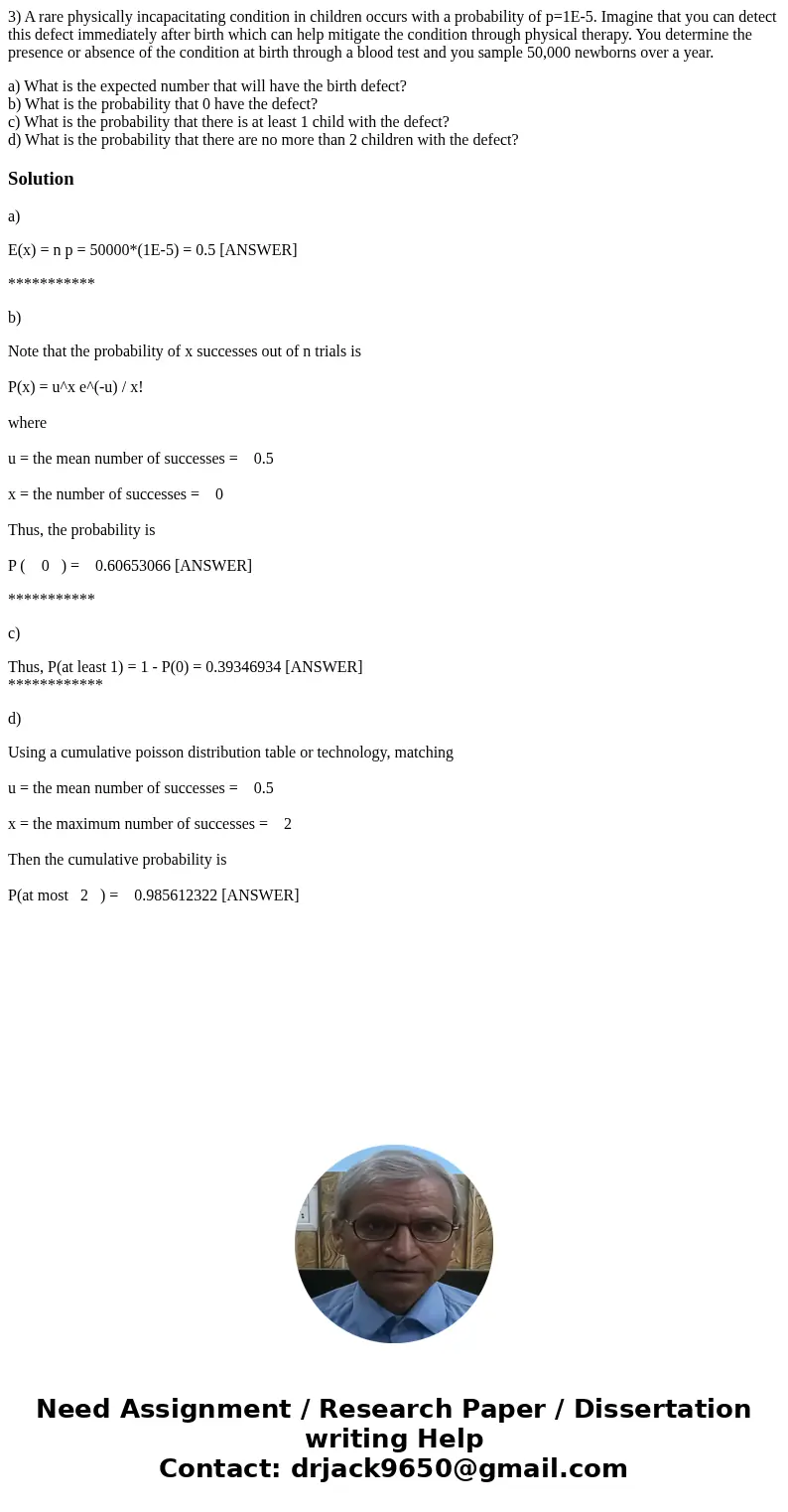 3) A rare physically incapacitating condition in children occurs with a probability of p=1E-5. Imagine that you can detect this defect immediately after birth w 3) A rare physically incapacitating condition in children occurs with a probability of p=1E-5. Imagine that you can detect this defect immediately after birth w