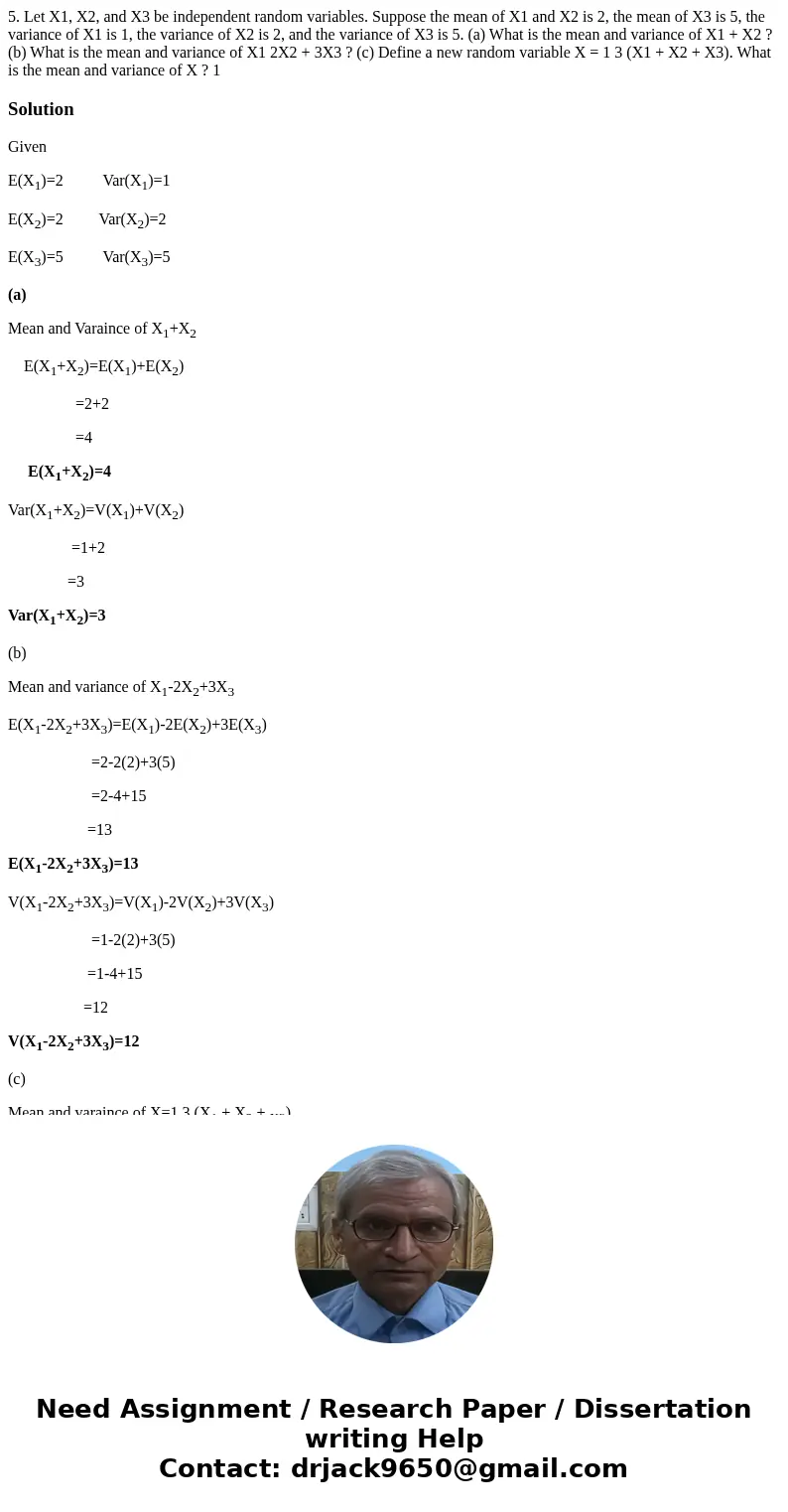5. Let X1, X2, and X3 be independent random variables. Suppose the mean of X1 and X2 is 2, the mean of X3 is 5, the variance of X1 is 1, the variance of X2 is 2