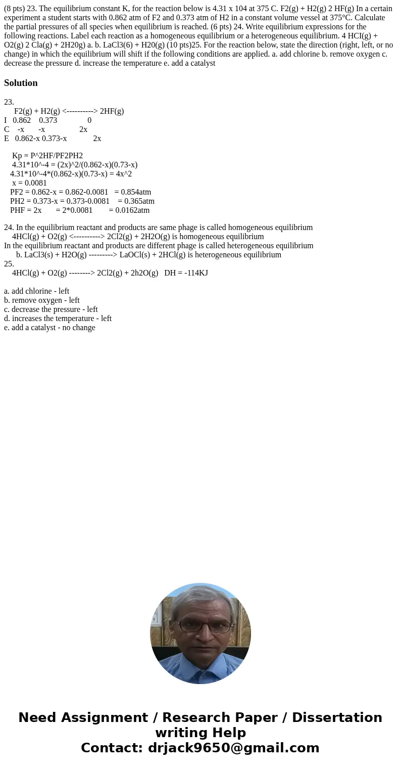 (8 pts) 23. The equilibrium constant K, for the reaction below is 4.31 x 104 at 375 C. F2(g) + H2(g) 2 HF(g) In a certain experiment a student starts with 0.86  (8 pts) 23. The equilibrium constant K, for the reaction below is 4.31 x 104 at 375 C. F2(g) + H2(g) 2 HF(g) In a certain experiment a student starts with 0.86