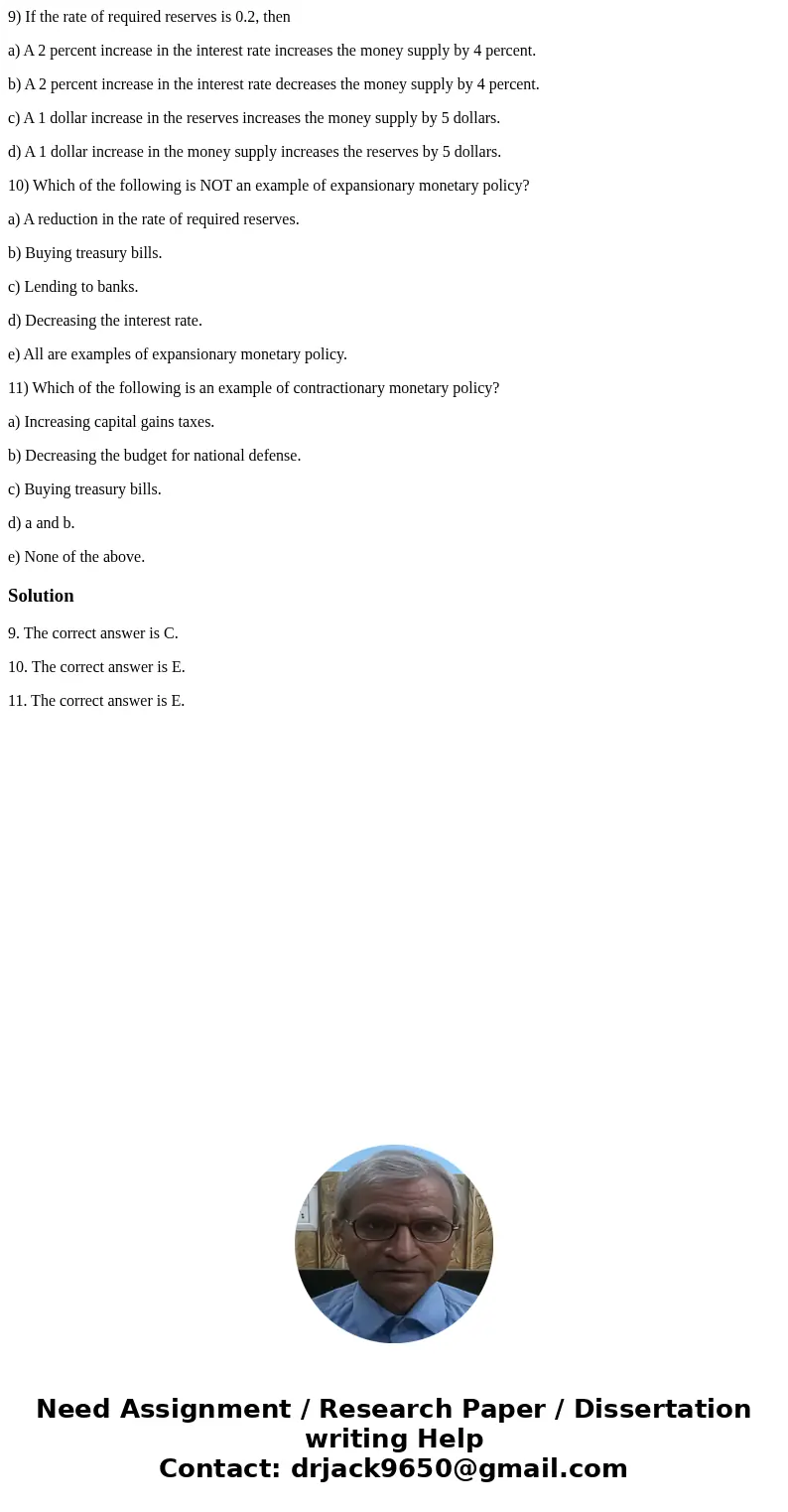 9) If the rate of required reserves is 0.2, then a) A 2 percent increase in the interest rate increases the money supply by 4 percent. b) A 2 percent increase i
