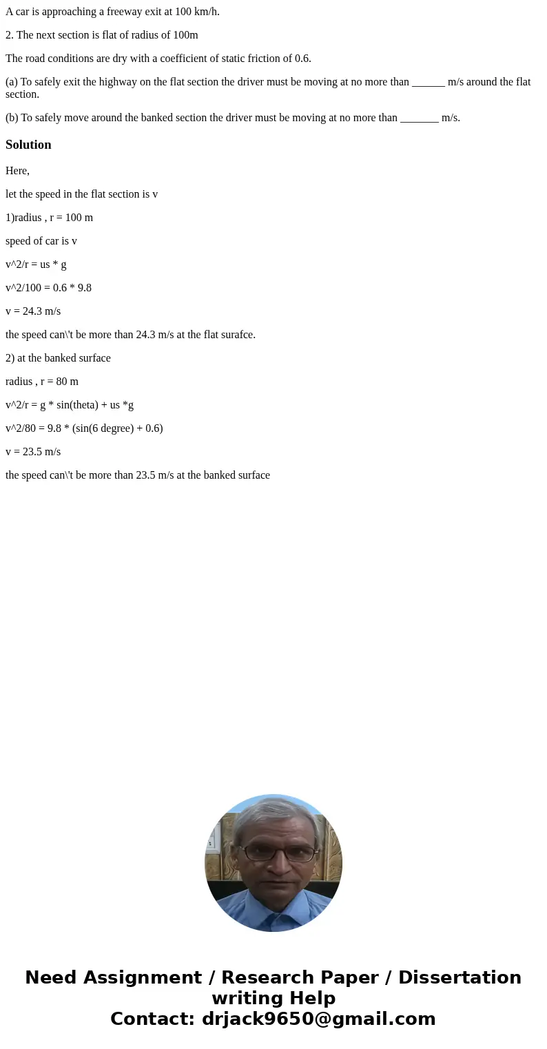 A car is approaching a freeway exit at 100 km/h. 2. The next section is flat of radius of 100m The road conditions are dry with a coefficient of static friction A car is approaching a freeway exit at 100 km/h. 2. The next section is flat of radius of 100m The road conditions are dry with a coefficient of static friction