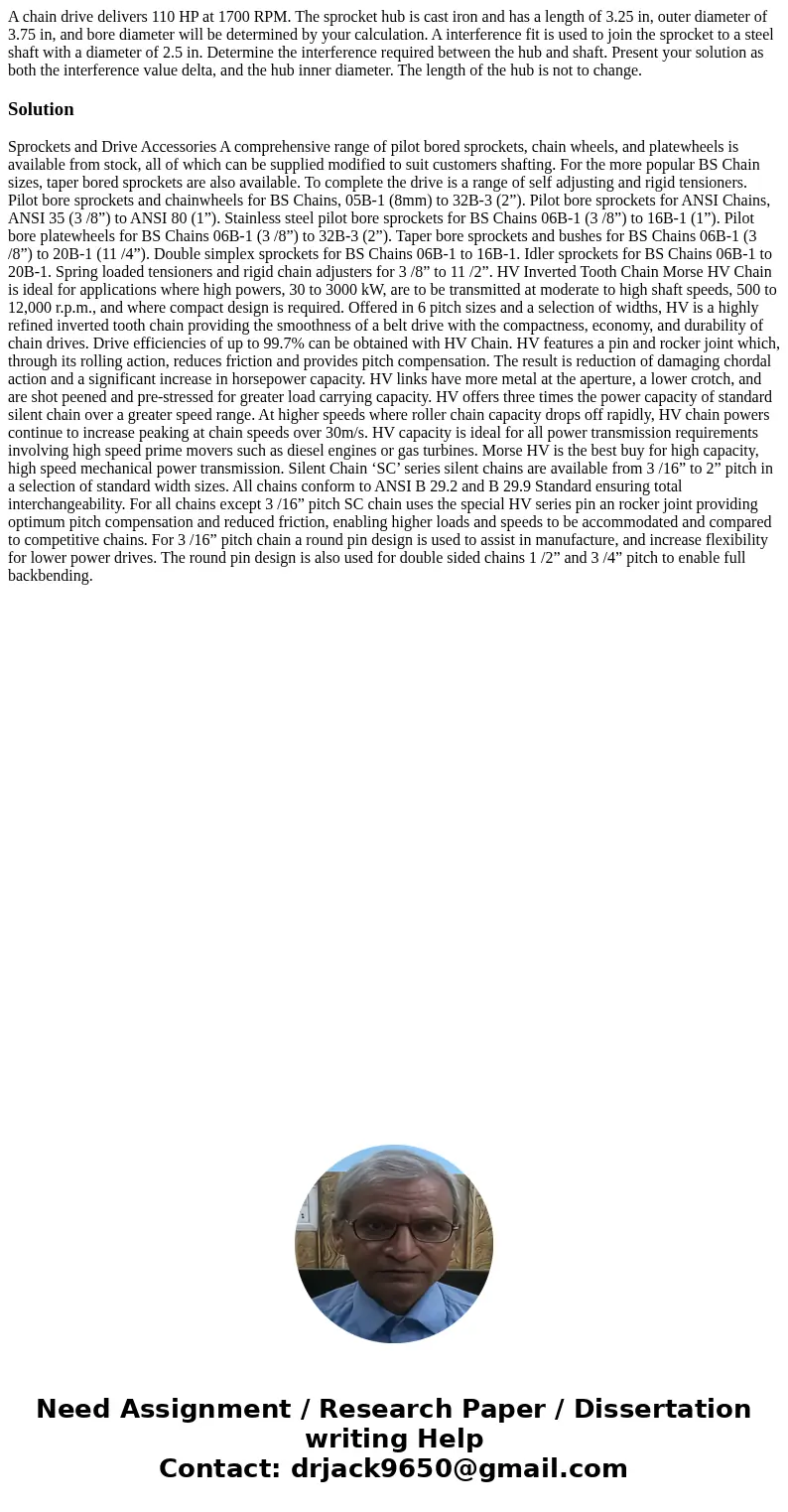 A chain drive delivers 110 HP at 1700 RPM. The sprocket hub is cast iron and has a length of 3.25 in, outer diameter of 3.75 in, and bore diameter will be dete  A chain drive delivers 110 HP at 1700 RPM. The sprocket hub is cast iron and has a length of 3.25 in, outer diameter of 3.75 in, and bore diameter will be dete