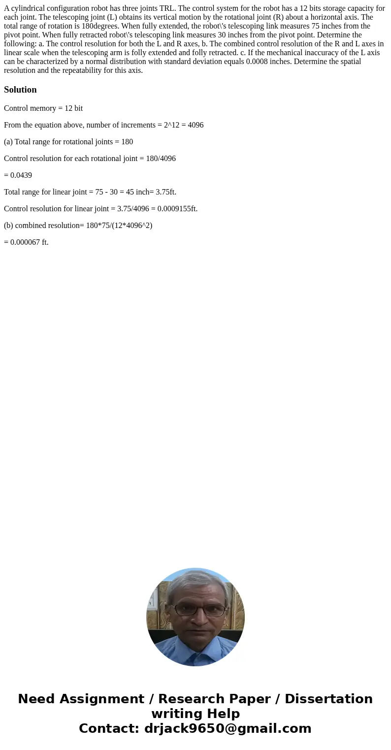A cylindrical configuration robot has three joints TRL. The control system for the robot has a 12 bits storage capacity for each joint. The telescoping joint (  A cylindrical configuration robot has three joints TRL. The control system for the robot has a 12 bits storage capacity for each joint. The telescoping joint (