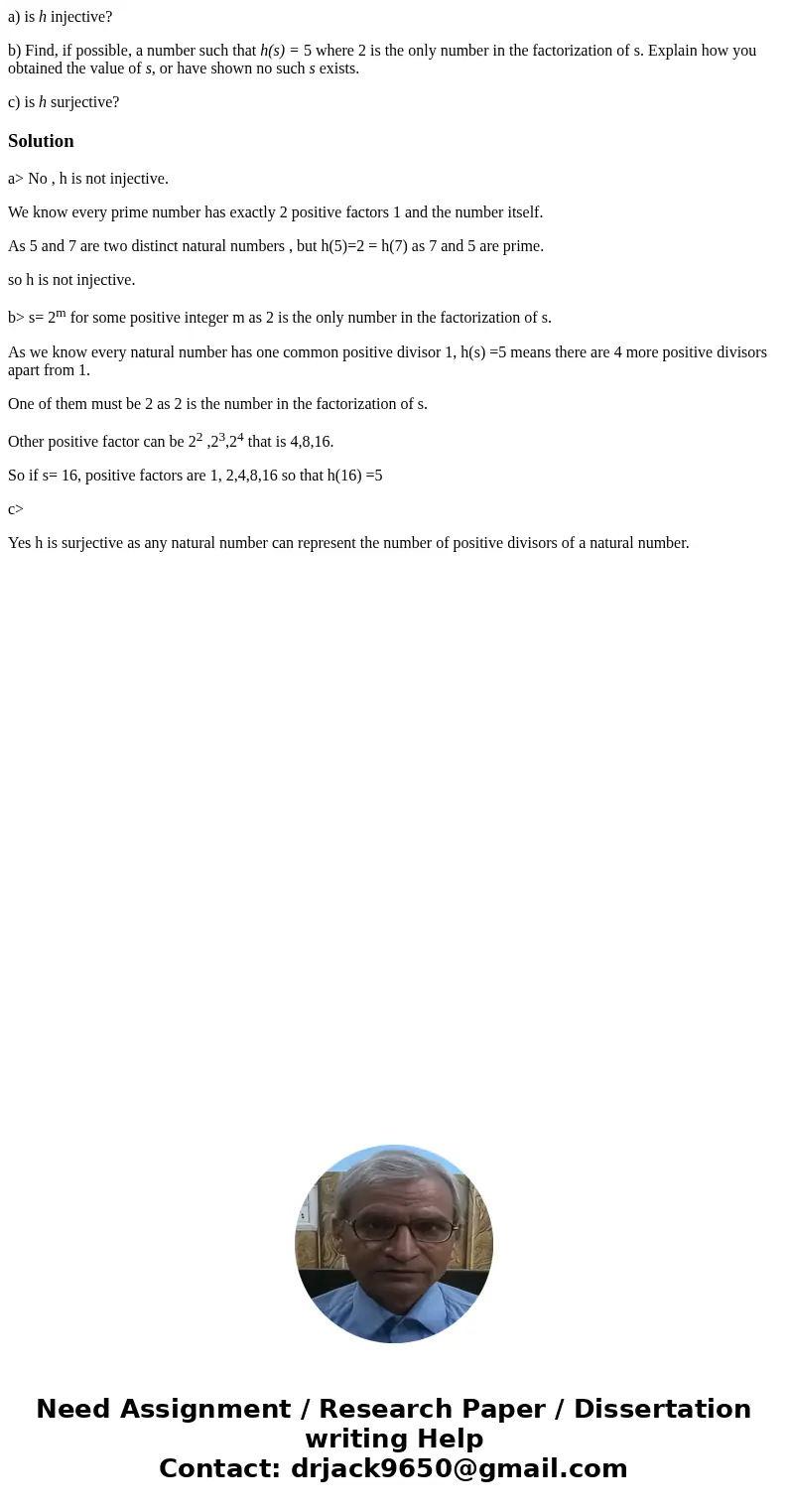 a) is h injective? b) Find, if possible, a number such that h(s) = 5 where 2 is the only number in the factorization of s. Explain how you obtained the value of