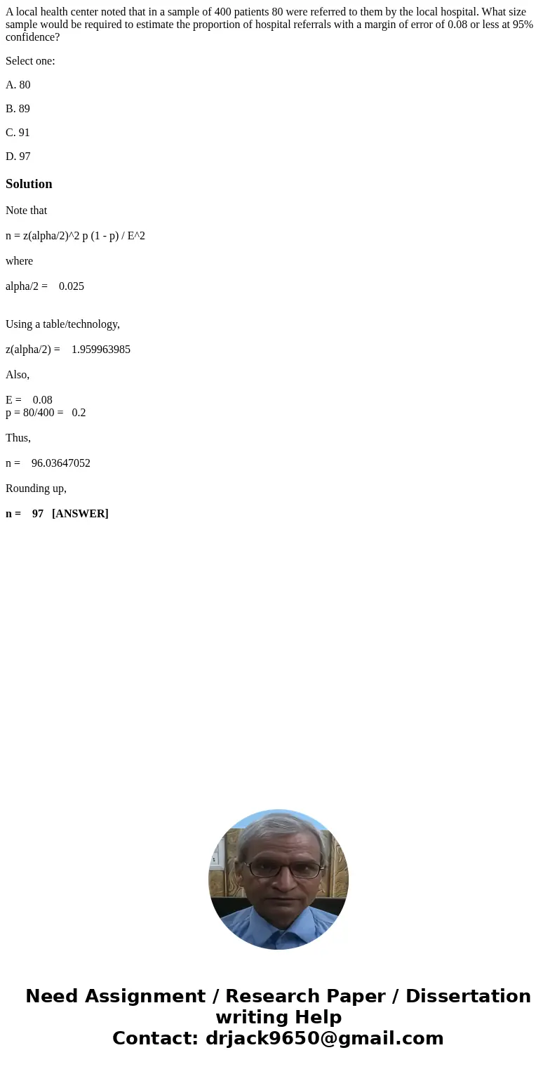 A local health center noted that in a sample of 400 patients 80 were referred to them by the local hospital. What size sample would be required to estimate the  A local health center noted that in a sample of 400 patients 80 were referred to them by the local hospital. What size sample would be required to estimate the