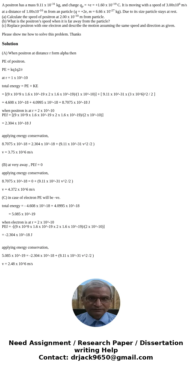 A positron has a mass 9.11 x 10-31 kg, and charge qp = +e = +1.60 x 10-19 C. It is moving with a speed of 3.00x106 m/s at a distance of 1.00x10-10 m from an par