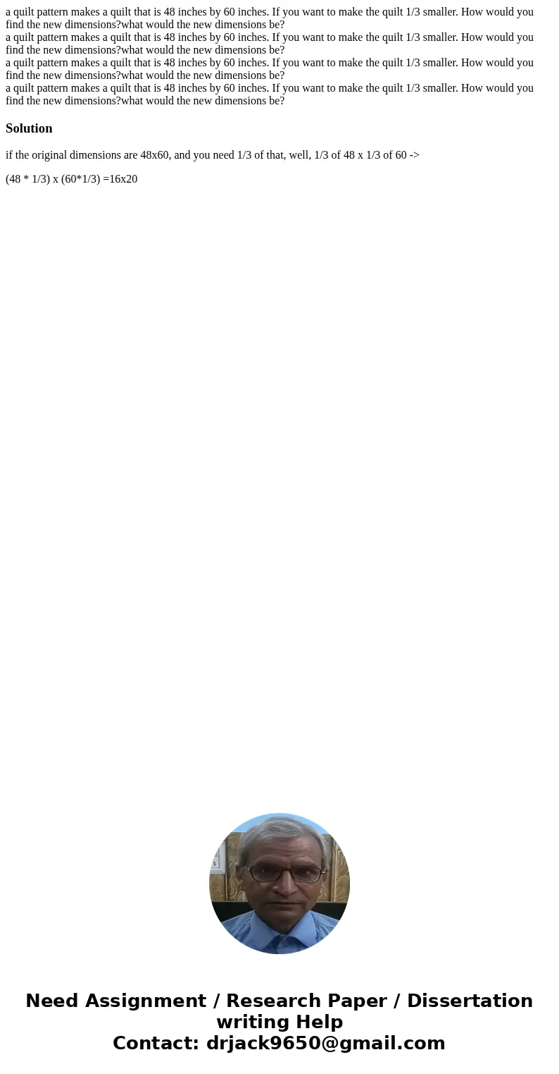 a quilt pattern makes a quilt that is 48 inches by 60 inches. If you want to make the quilt 1/3 smaller. How would you find the new dimensions?what would the n  a quilt pattern makes a quilt that is 48 inches by 60 inches. If you want to make the quilt 1/3 smaller. How would you find the new dimensions?what would the n